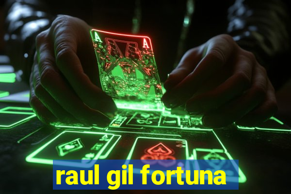 raul gil fortuna